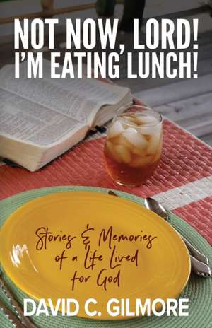 Not Now, Lord! I'm Eating Lunch! de David C. Gilmore