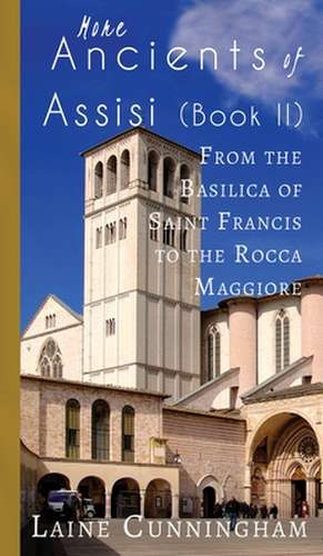 More Ancients of Assisi (Book II): From the Basilica of Saint Francis to the Rocca Maggiore de Laine Cunningham