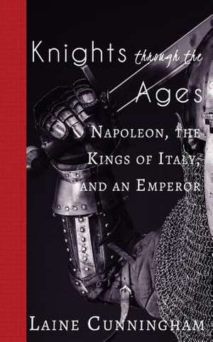 Knights Through the Ages: Napoleon, the Kings of Italy, and an Emperor de Laine Cunningham