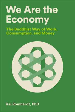 We Are the Economy: The Buddhist Way of Work, Consumption, and Money de Kai Romhardt