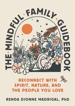 The Mindful Family Guidebook: Reconnect with Spirit, Nature, and the People You Love de Renda Dionne Madrigal