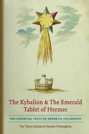 The Kybalion & The Emerald Tablet of Hermes de The Three Initiates