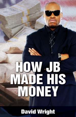 How JB Made His Money de David Wright