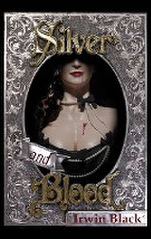 Silver and Blood de Irwin Black