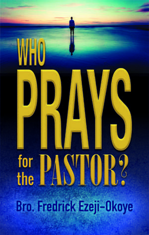 Who Prays for the Pastor? de Fredrick K. Ezeji-Okoye