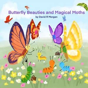 Butterfly Beauties and Magical Moths de David R Morgan