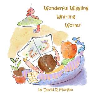 Wonderful Wiggling Whirling Worms de David R Morgan