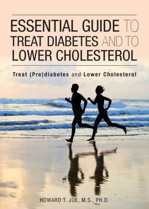 Essential Guide to Treat Diabetes and to Lower Cholesterol de Howard T Joe