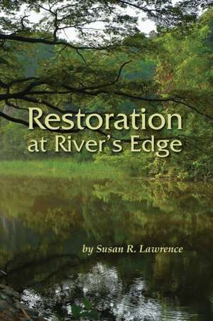 Restoration at River's Edge de Susan R. Lawrence