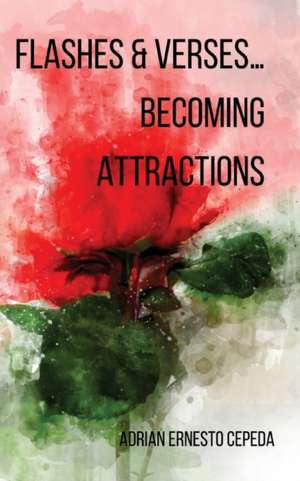 Flashes and Verses...Becoming Attractions de Adrian Ernesto Cepeda