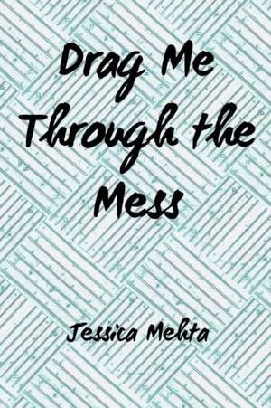 Drag Me Through the Mess de Jessica Mehta