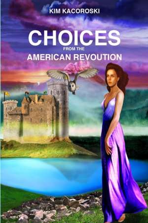 Choices from the American Revoution de Kim Kacoroski