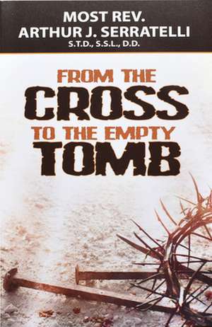 From the Cross to the Empty Tomb de Arthur J Serratelli