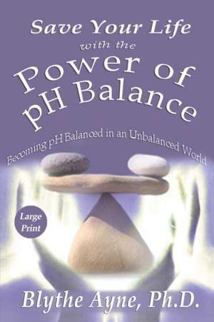 Save Your Life with the Power of pH Balance - Large Print de Blythe Ayne