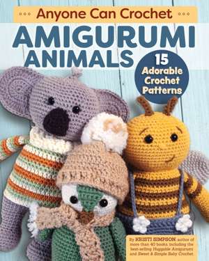 Anyone Can Crochet Amigurumi Animals: 15 Adorable Crochet Patterns de Kristi Simpson