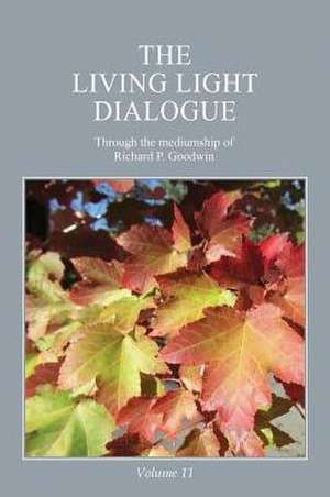 The Living Light Dialogue Volume 11 de Richard P. Goodwin