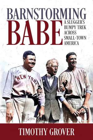 Barnstorming Babe: A Slugger's Bumpy Trek Across Small-Town America de Timothy Grover