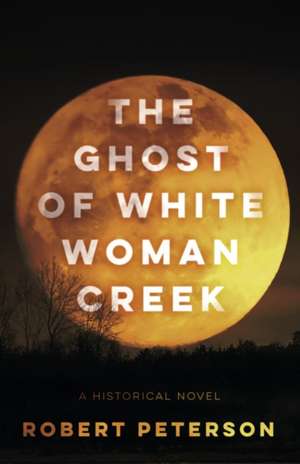 The Ghost of White Woman Creek de Robert Peterson