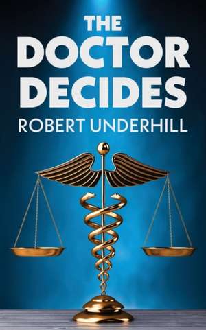 The Doctor Decides de Robert Underhill