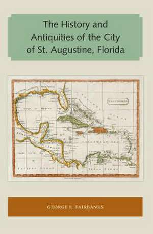 The History and Antiquities of the City of St. Augustine, Florida de George R. Fairbanks