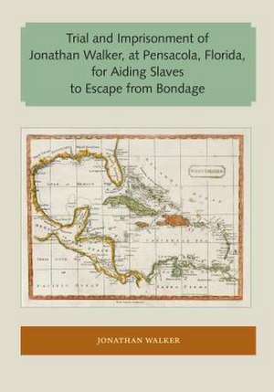 Trial and Imprisonment of Jonathan Walker, at Pensacola, Florida, for Aiding Slaves to Escape from Bondage de Jonathan Walker