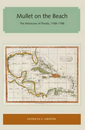 Mullet on the Beach: The Minorcans of Florida, 1768-1788 de Patricia C. Griffin