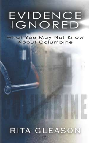 Evidence Ignored: What You May Not Know About Columbine de Rita Gleason