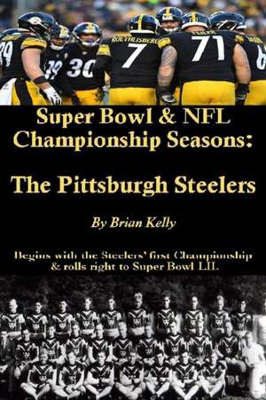 Super Bowl & NFL Championship Seasons: The Pittsburgh Steelers: Begins with the Steelerss first Championship a& rolls right past Super Bowl XLV. de Brian Kelly