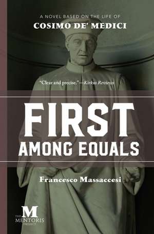 First Among Equals: A Novel Based on the Life of Cosimo de' Medici de Francesco Massaccesi