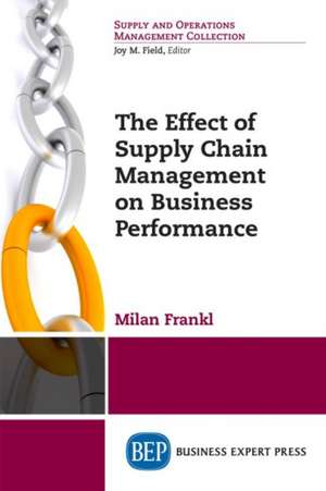 The Effect of Supply Chain Management on Business Performance de Milan Frankl