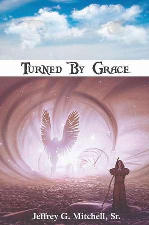 Turned By Grace de Jeffrey G Mitchell Sr.