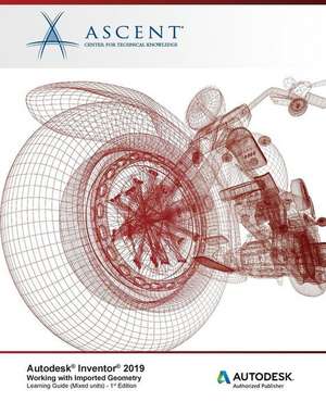 Autodesk Inventor 2019: Working with Imported Geometry (Mixed Units): Autodesk Authorized Publisher de Ascent -. Center For Technical Knowledge