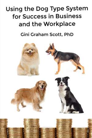 Using the Dog Type System for Success in Business and the Workplace de Gini Graham Scott