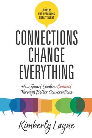 Connections Change Everything: How Smart Leaders Connect Through Better Conversations de Kimberly Layne