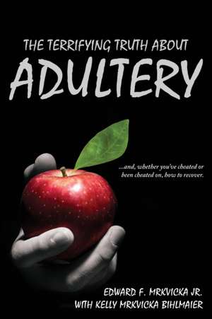 The Terrifying Truth About Adultery de Edward F Mrkvicka