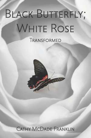 Black Butterfly; White Rose: Transformed de Cathy Franklin