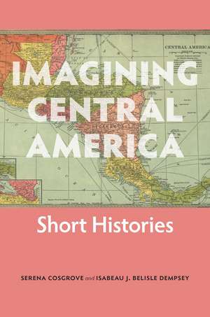 Imagining Central America: Short Histories de Dr. Serena Cosgrove