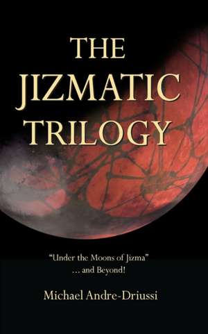 The Jizmatic Trilogy: "Under the Moons of Jizma"...and Beyond! de Michael Andre-Driussi