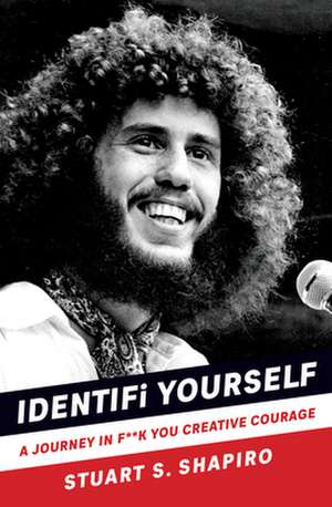 Identifi Yourself: A Journey in F**k You Creative Courage de Stuart S. Shapiro