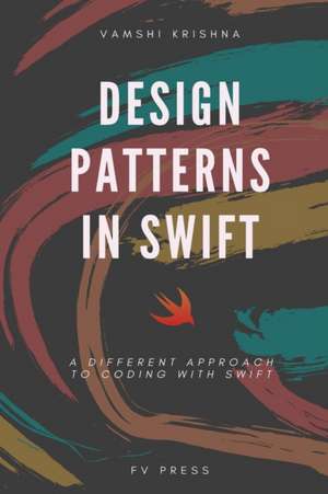 Design Patterns in Swift: A Different Approach to Coding with Swift de Vamshi Krishna