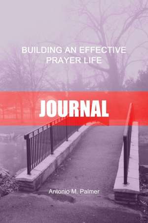 Building an Effective Prayer Life Journal de Antonio M Palmer