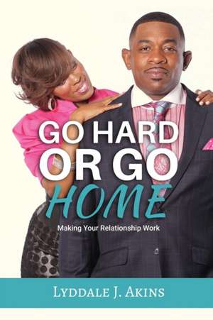 Go HARD or Go Home de Lyddale J Akins