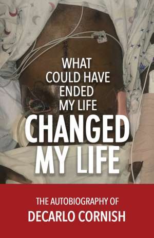 What Could Have Ended My Life Changed My Life de Decarlo Cornish