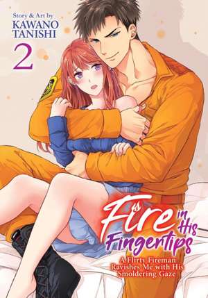 Fire in His Fingertips: A Flirty Fireman Ravishes Me with His Smoldering Gaze Vol. 2 de Kawano Tanishi