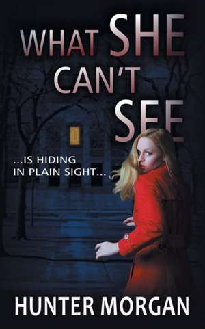 What She Can't See de Hunter Morgan