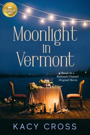 Moonlight in Vermont: Based on a Hallmark Channel Original Movie de Kacy Cross