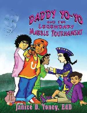 Daddy Yo-Yo and the Legendary Marble Tournament de Janice D. Toney