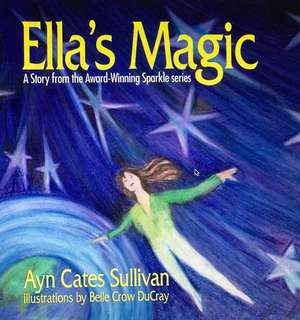 Ella's Magic: A Story from the Award-Winning Sparkle Series de Ayn Cates Sullivan