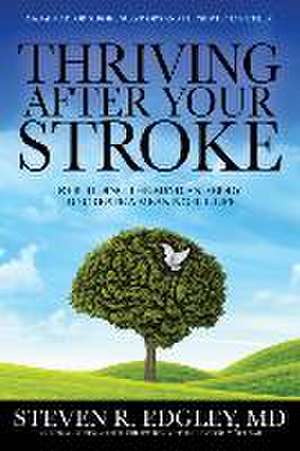 Thriving After Your Stroke: Rebuilding the Mind and Body to Create a Meaningful Life de Steven R. Edgley