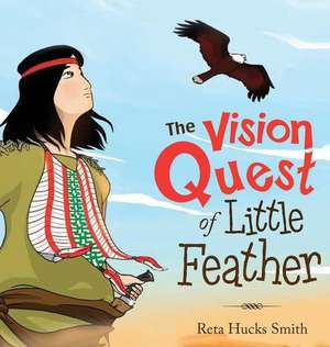 The Vision Quest of Little Feather de Reta Hucks Smith